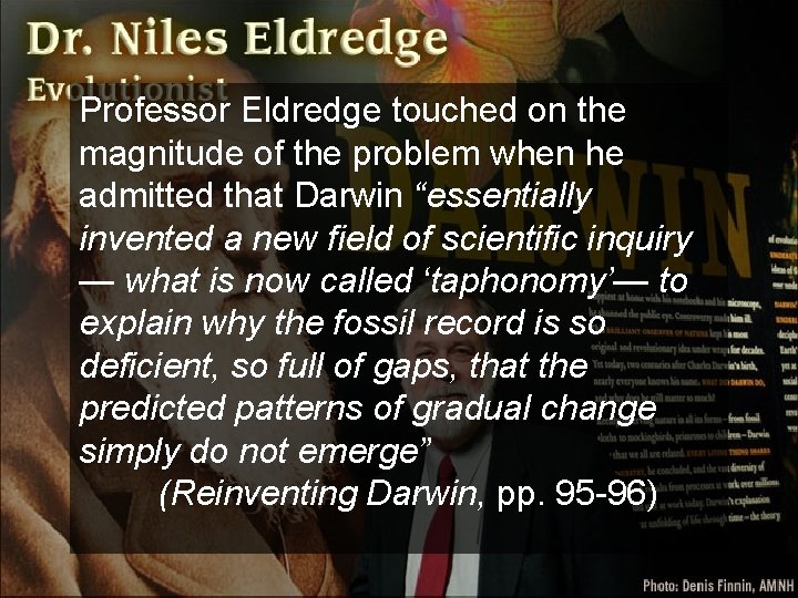 Professor Eldredge touched on the magnitude of the problem when he admitted that Darwin