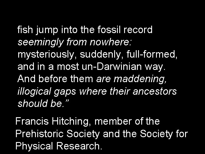 fish jump into the fossil record seemingly from nowhere: mysteriously, suddenly, full-formed, and in