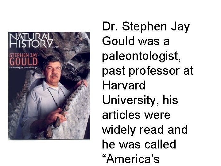 Dr. Stephen Jay Gould was a paleontologist, past professor at Harvard University, his articles