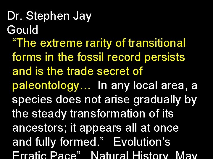 Dr. Stephen Jay Gould “The extreme rarity of transitional forms in the fossil record