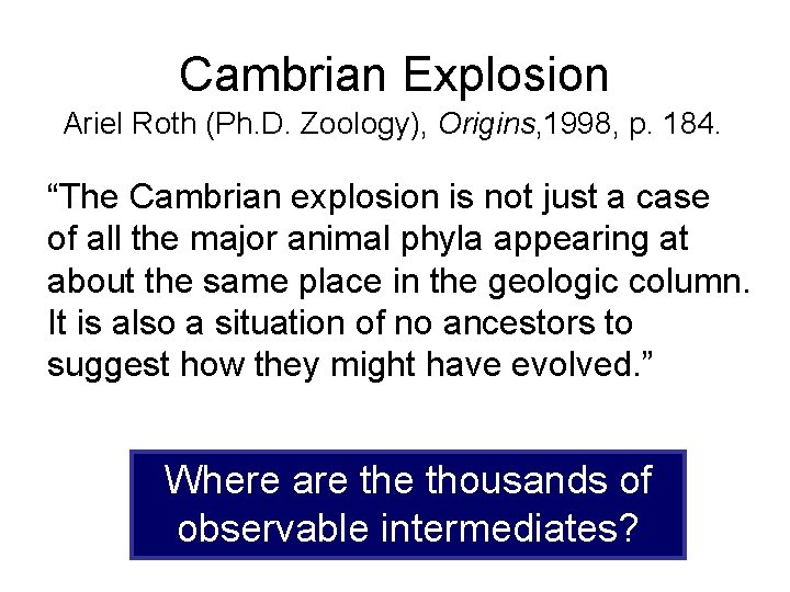 Cambrian Explosion Ariel Roth (Ph. D. Zoology), Origins, 1998, p. 184. “The Cambrian explosion