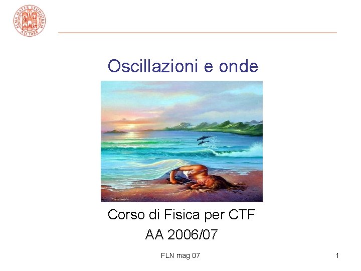 Oscillazioni e onde Corso di Fisica per CTF AA 2006/07 FLN mag 07 1