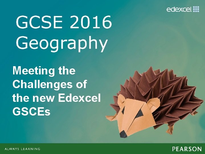Meeting the Challenges of the new Edexcel GSCEs 