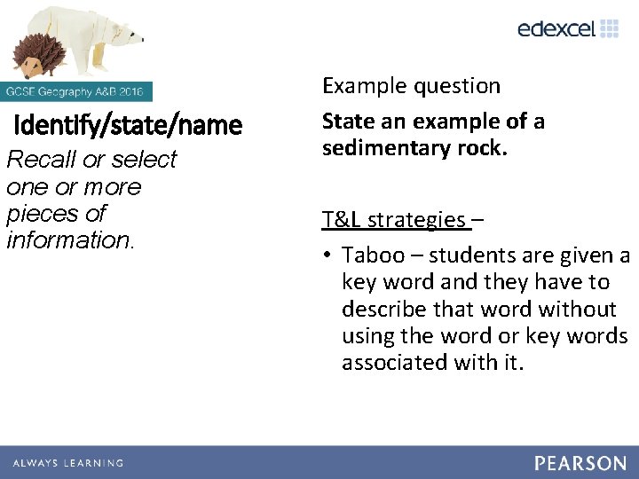 Identify/state/name Recall or select one or more pieces of information. Example question State an Identify/state/name Recall or select one or more pieces of information. Example question State an