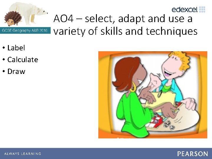 AO 4 – select, adapt and use a variety of skills and techniques • AO 4 – select, adapt and use a variety of skills and techniques •
