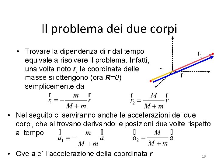 Il problema dei due corpi • Trovare la dipendenza di r dal tempo equivale