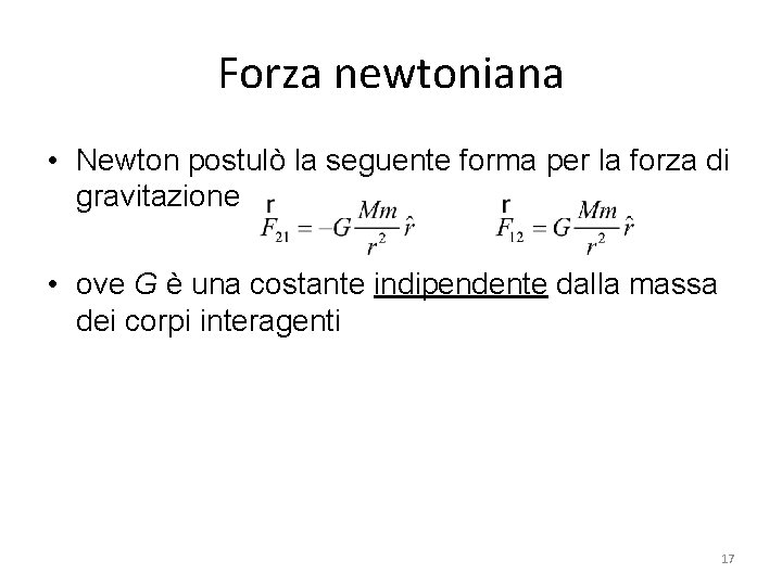 Forza newtoniana • Newton postulò la seguente forma per la forza di gravitazione •