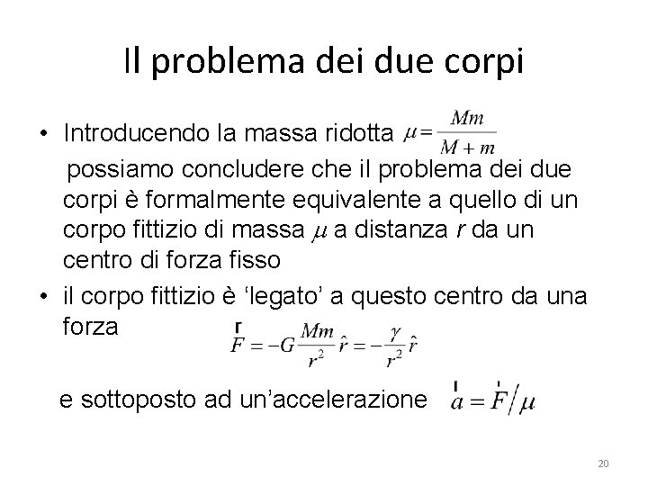 Il problema dei due corpi • Introducendo la massa ridotta possiamo concludere che il