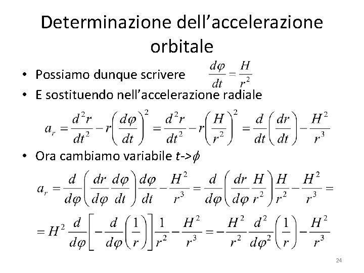 Determinazione dell’accelerazione orbitale • Possiamo dunque scrivere • E sostituendo nell’accelerazione radiale • Ora