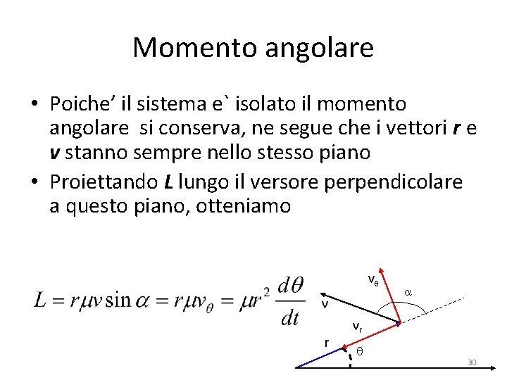 Momento angolare • Poiche’ il sistema e` isolato il momento angolare si conserva, ne