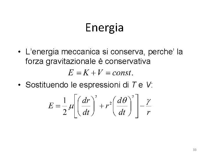Energia • L’energia meccanica si conserva, perche’ la forza gravitazionale è conservativa • Sostituendo