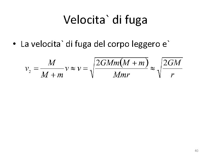Velocita` di fuga • La velocita` di fuga del corpo leggero e` 40 