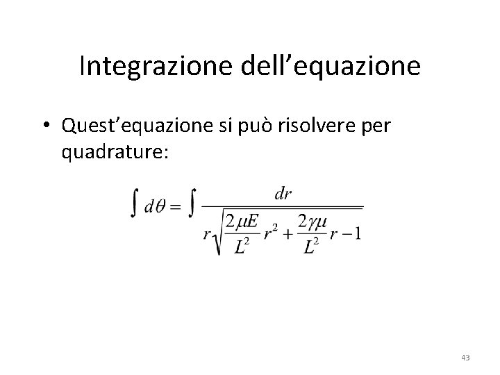 Integrazione dell’equazione • Quest’equazione si può risolvere per quadrature: 43 