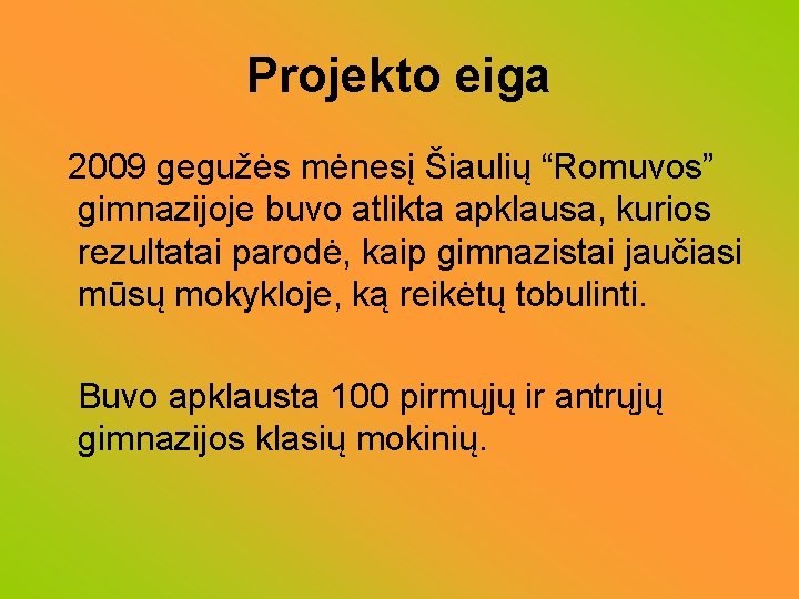 Projekto eiga 2009 gegužės mėnesį Šiaulių “Romuvos” gimnazijoje buvo atlikta apklausa, kurios rezultatai parodė,