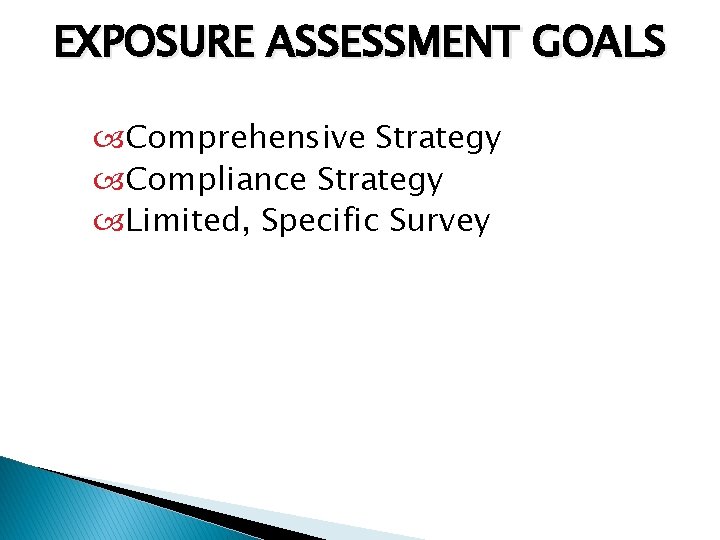 EXPOSURE ASSESSMENT GOALS Comprehensive Strategy Compliance Strategy Limited, Specific Survey 