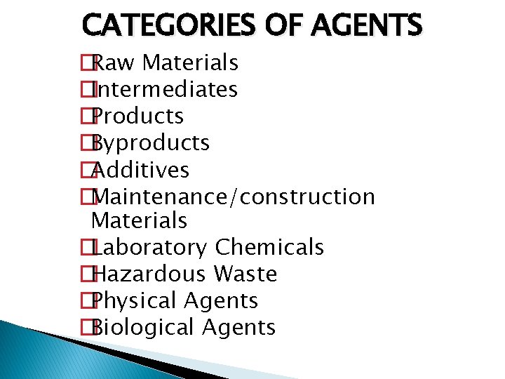 CATEGORIES OF AGENTS �Raw Materials �Intermediates �Products �Byproducts �Additives �Maintenance/construction Materials �Laboratory Chemicals �Hazardous