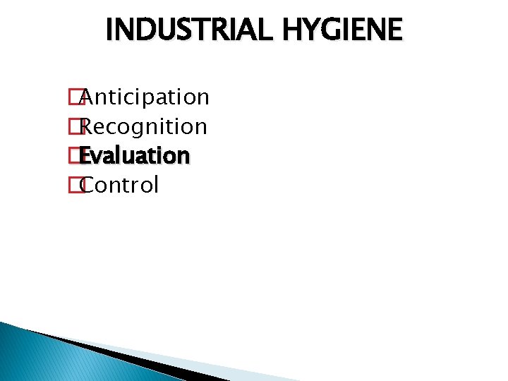 INDUSTRIAL HYGIENE �Anticipation �Recognition �Evaluation �Control 