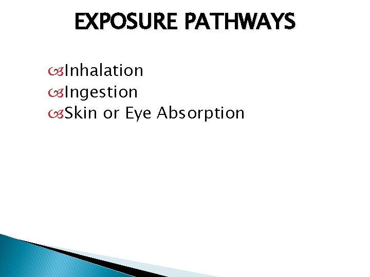 EXPOSURE PATHWAYS Inhalation Ingestion Skin or Eye Absorption 