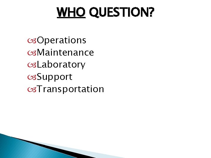 WHO QUESTION? Operations Maintenance Laboratory Support Transportation 