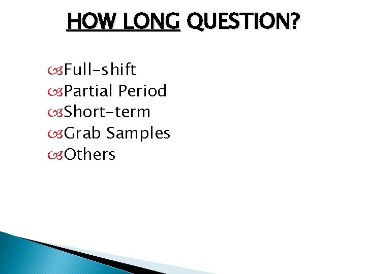 HOW LONG QUESTION? Full-shift Partial Period Short-term Grab Samples Others 