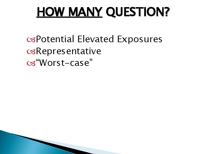 HOW MANY QUESTION? Potential Elevated Exposures Representative “Worst-case” 