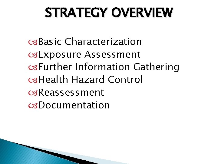 STRATEGY OVERVIEW Basic Characterization Exposure Assessment Further Information Gathering Health Hazard Control Reassessment Documentation