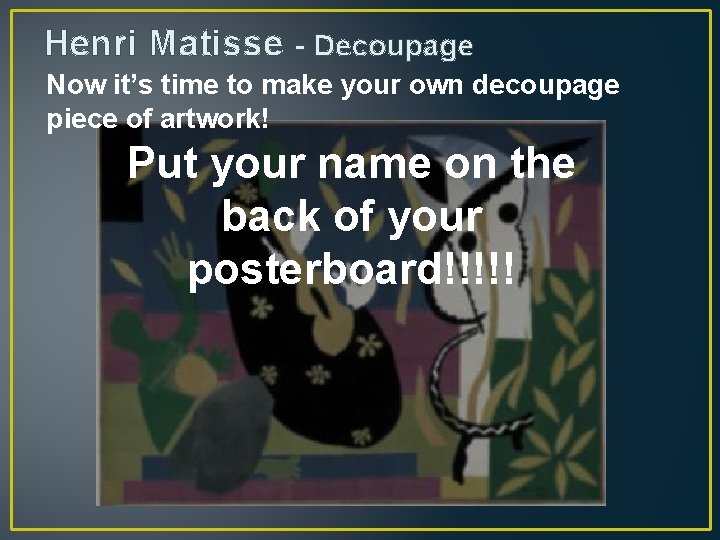 Henri Matisse - Decoupage Now it’s time to make your own decoupage piece of