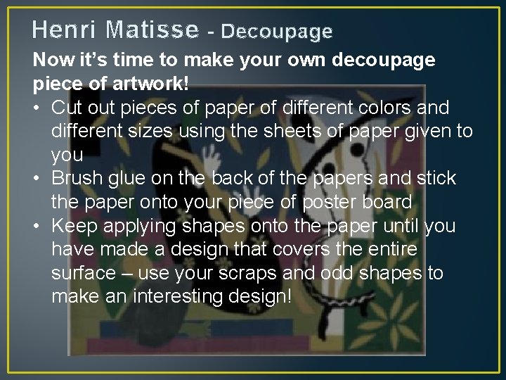 Henri Matisse - Decoupage Now it’s time to make your own decoupage piece of