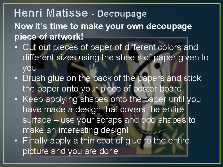 Henri Matisse - Decoupage Now it’s time to make your own decoupage piece of