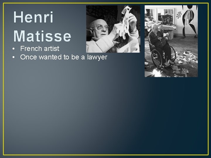 Henri Matisse • French artist • Once wanted to be a lawyer 