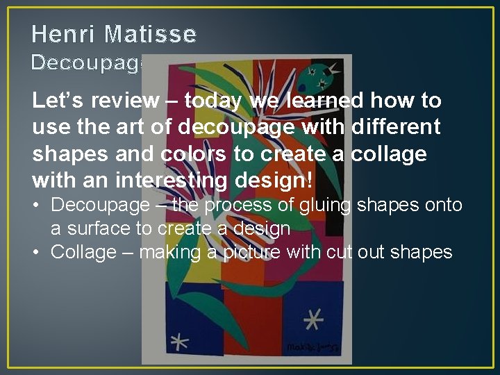 Henri Matisse Decoupage Let’s review – today we learned how to use the art