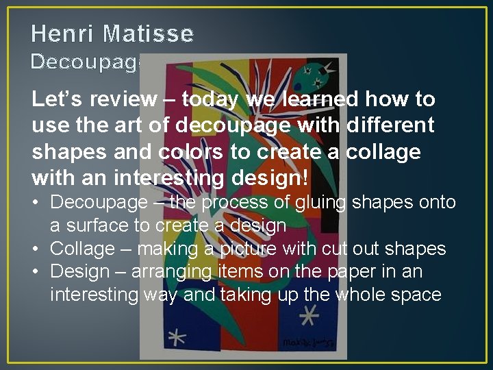 Henri Matisse Decoupage Let’s review – today we learned how to use the art