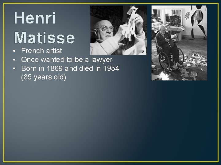 Henri Matisse • French artist • Once wanted to be a lawyer • Born