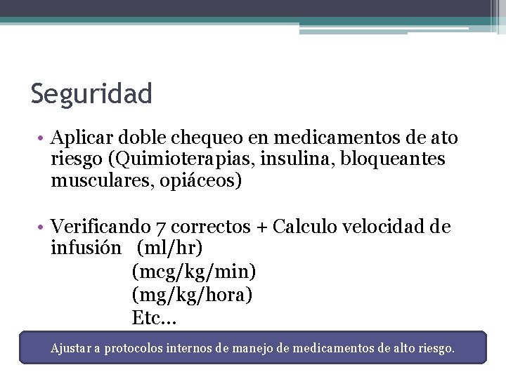 Seguridad • Aplicar doble chequeo en medicamentos de ato riesgo (Quimioterapias, insulina, bloqueantes musculares,