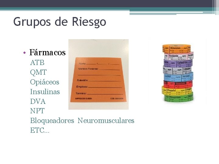 Grupos de Riesgo • Fármacos ATB QMT Opiáceos Insulinas DVA NPT Bloqueadores Neuromusculares ETC…