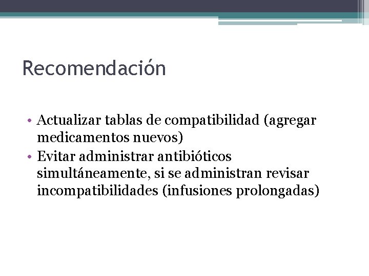 Recomendación • Actualizar tablas de compatibilidad (agregar medicamentos nuevos) • Evitar administrar antibióticos simultáneamente,