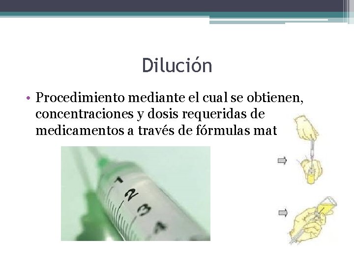 Dilución • Procedimiento mediante el cual se obtienen, concentraciones y dosis requeridas de medicamentos