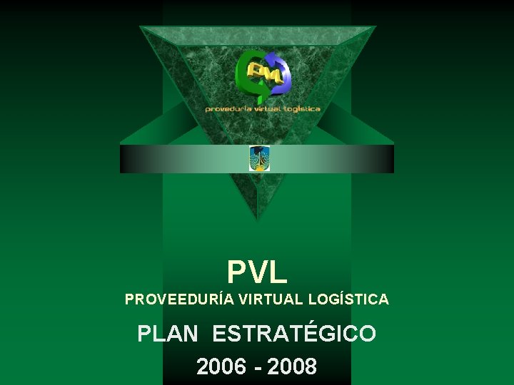 PVL PROVEEDURÍA VIRTUAL LOGÍSTICA PLAN ESTRATÉGICO 2006 - 2008 PVL PROVEEDURÍA VIRTUAL LOGÍSTICA PLAN ESTRATÉGICO 2006 - 2008