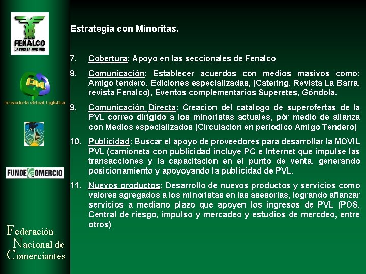 Estrategia con Minoritas. 7. Cobertura: Cobertura Apoyo en las seccionales de Fenalco 8. Comunicación: