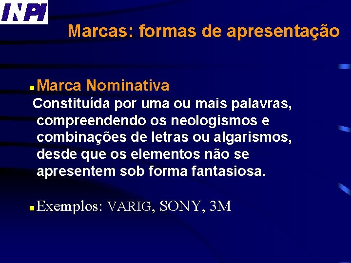 Marcas: formas de apresentação n Marca Nominativa Constituída por uma ou mais palavras, compreendendo