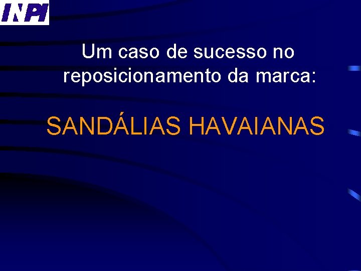 Um caso de sucesso no reposicionamento da marca: SANDÁLIAS HAVAIANAS 