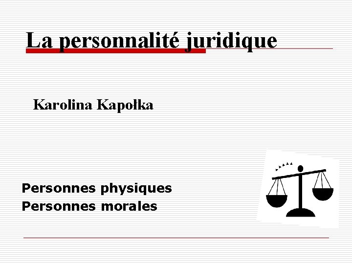 La personnalité juridique Karolina Kapołka Personnes physiques Personnes morales La personnalité juridique Karolina Kapołka Personnes physiques Personnes morales