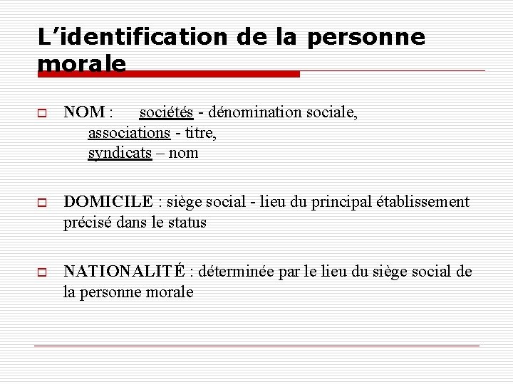 L’identification de la personne morale o NOM : sociétés - dénomination sociale, associations -