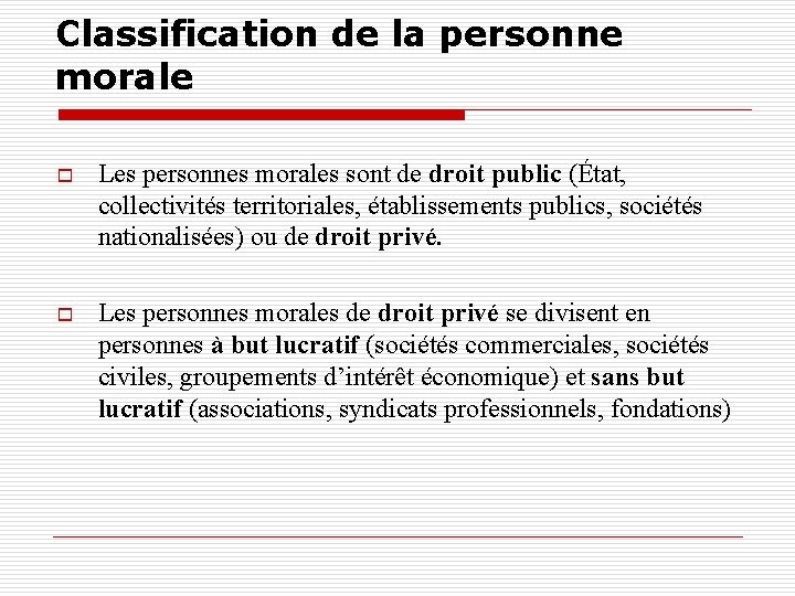 Classification de la personne morale o Les personnes morales sont de droit public (État,