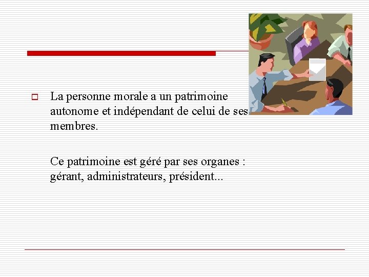 o La personne morale a un patrimoine autonome et indépendant de celui de ses