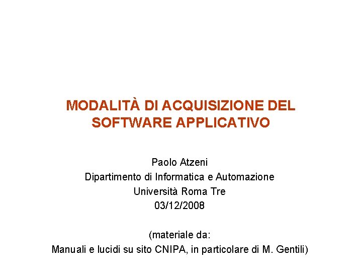 MODALITÀ DI ACQUISIZIONE DEL SOFTWARE APPLICATIVO Paolo Atzeni Dipartimento di Informatica e Automazione Università