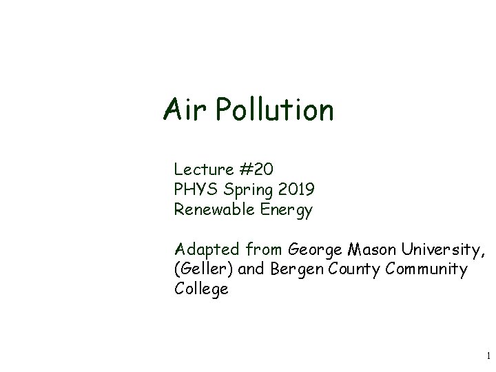 Air Pollution Lecture #20 PHYS Spring 2019 Renewable Energy Adapted from George Mason University,