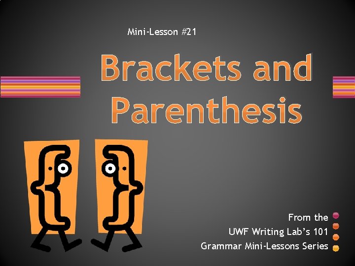 Mini-Lesson #21 Brackets and Parenthesis From the UWF Writing Lab’s 101 Grammar Mini-Lessons Series