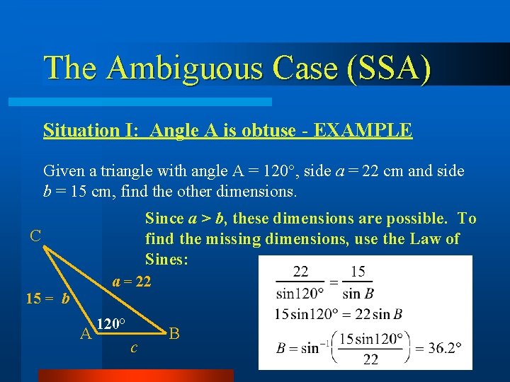 The Ambiguous Case (SSA) Situation I: Angle A is obtuse - EXAMPLE Given a