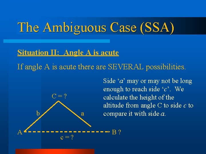 The Ambiguous Case (SSA) Situation II: Angle A is acute If angle A is